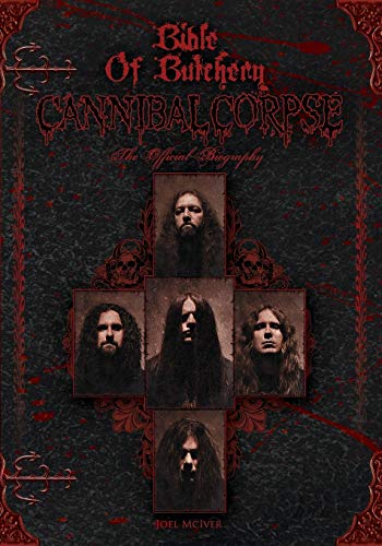 BIBLE OF BUTCHERY: CANNIBAL CORPSE: THE OFFICIAL BIOGRAPHY BOOK