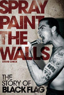 SPRAY PAINT THE WALLS: THE STORY OF BLACK FLAG BOOK