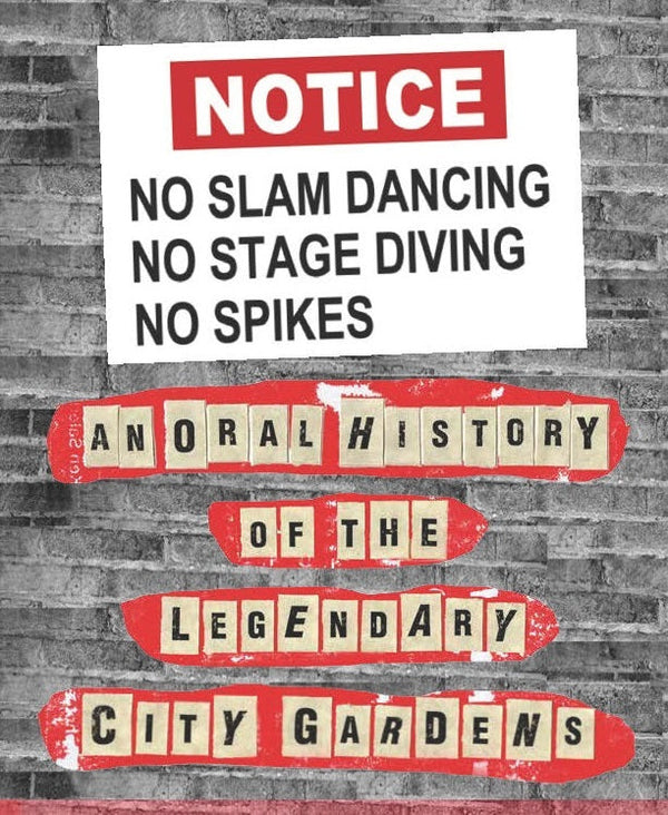 NO SLAM DANCING NO STAGE DIVING NO SPIKES: AN ORAL HISTORY OF THE LEGENDARY CITY GARDENS BOOK