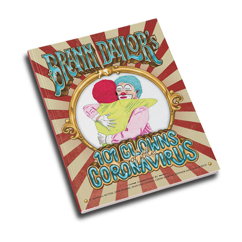 BRANN DAILOR’S 101 CLOWNS OF THE CORONAVIRUS – JUST WHEN YOU THOUGHT IT WAS SAFE TO JUGGLE IN THE WATER BUNDLE – ONLY 100 AVAILABLE